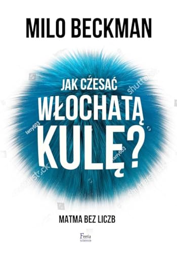 Jak czesać włochatą kulę. Matma bez liczb von Feeria