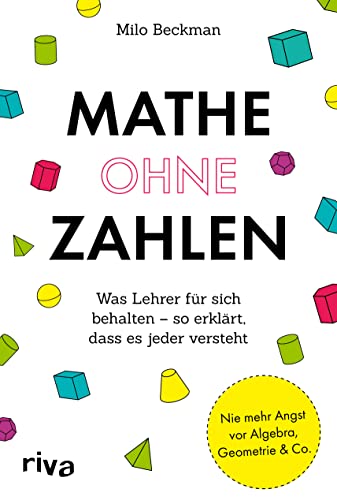 Mathe ohne Zahlen: Was Lehrer für sich behalten – so erklärt, dass es jeder versteht. Ein illustrierter Leitfaden für Mathe-Fans und solche, die es niemals werden wollten von RIVA