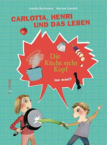 Carlotta, Henri und das Leben - Die Küche steht Kopf: Iss was!? von Tulipan Verlag