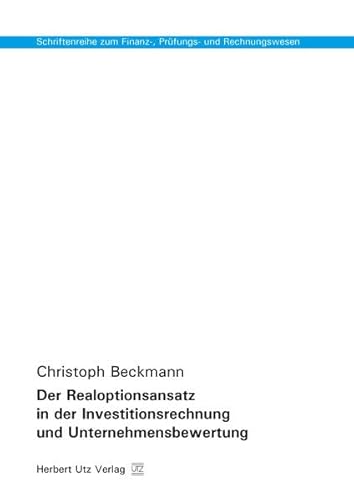 Der Realoptionsansatz in der Investitionsrechnung und Unternehmensbewertung (Schriftenreihe zum Finanz-, Prüfungs- und Rechnungswesen)
