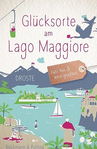 Glücksorte am Lago Maggiore: Fahr hin & werd glücklich von Droste Verlag