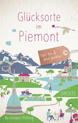 Glücksorte im Piemont: Fahr hin & werd glücklich von Droste Verlag