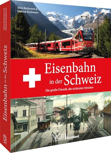 Eisenbahn in der Schweiz. Die große Chronik: Taumstrecken durch die Alpen. Bergbahnen, Tunnelbauten, Schienennetze. Schweizer Privatbahnen und Schweizerische Bundesbahnen. von Verlagsgruppe Bahn