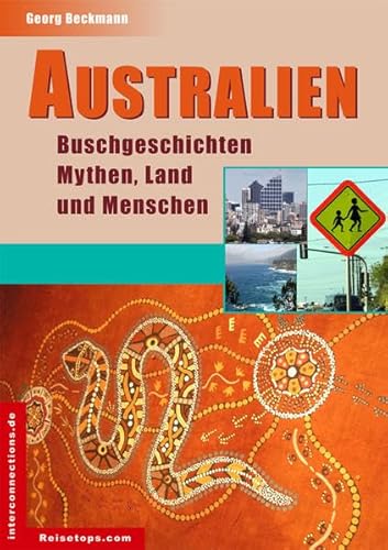 Australien - Buschgeschichten, Mythen, Land und Menschen: Eindrücke, Stimmungen und Hintergründe - Impressionen aus Australien (Reisetops)