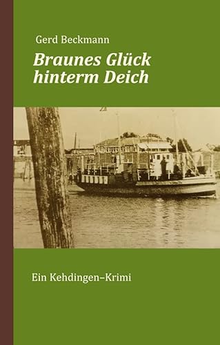 Braunes Glück hinterm Deich: Ein Kehdingen-Krimi von Atelier Im Bauernhaus