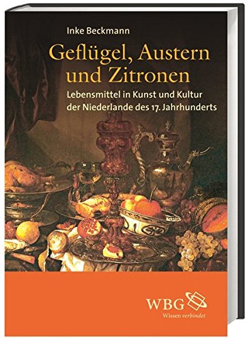 Geflügel, Austern und Zitronen: Lebensmittel in Kunst und Kultur der Niederlande des 17. Jahrhunderts