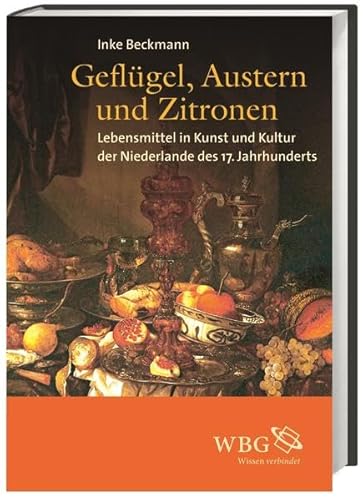 Geflügel, Austern und Zitronen: Lebensmittel in Kunst und Kultur der Niederlande des 17. Jahrhunderts