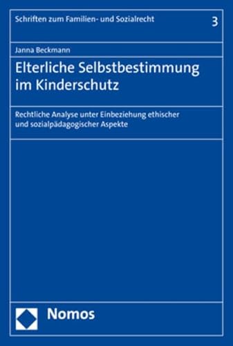 Elterliche Selbstbestimmung im Kinderschutz: Rechtliche Analyse unter Einbeziehung ethischer und sozialpädagogischer Aspekte (Schriften zum Familien- und Sozialrecht)