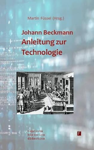 Johann Beckmann - Anleitung zur Technologie (reprinta historica didactica)