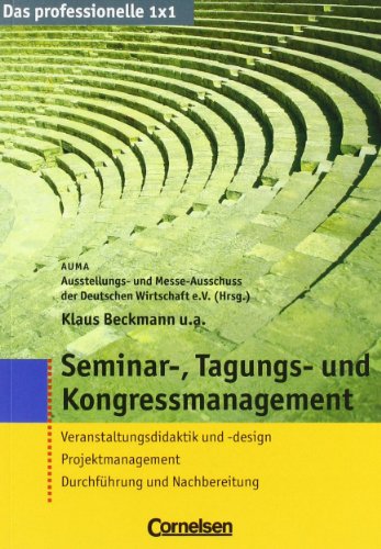 Das professionelle 1 x 1 Seminar-, Tagungs- und Kongressmanagement: Veranstaltungsdidaktik und -design - Projektmanagement - Durchführung und Nachbereitung (Cornelsen Scriptor - Business Profi)