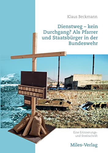 Dienstweg - kein Durchgang? Als Pfarrer und Staatsbürger in der Bundeswehr.: Eine Erinnerungs- und Streitschrift Dienstweg - kein Durchgang? Als Pfarrer und Staatsbürger in der Bundeswehr.: Eine Erinnerungs- und Streitschrift