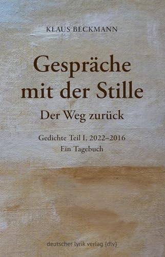 Gespräche mit der Stille · Der Weg zurück: Gedichte Teil I, 2022–2016. Ein Tagebuch (deutscher lyrik verlag)