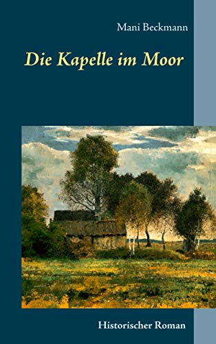 Die Kapelle im Moor: Historischer Roman