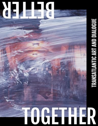 Better Together: Transatlantic Art and Dialogue