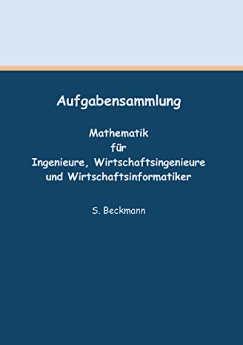 Aufgabensammlung: Mathematik für Ingenieure, Wirtschaftsingenieure und Wirtschaftsinformatiker von Books on Demand