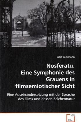 Nosferatu. Eine Symphonie des Grauens infilmsemiotischer Sicht: Eine Auseinandersetzung mit der Sprache des Films unddessen Zeichennatur