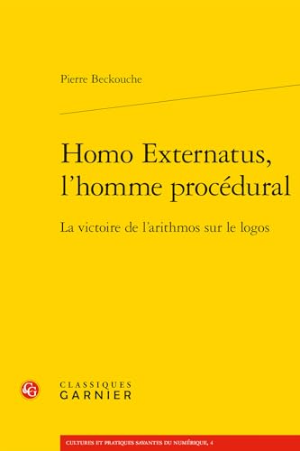 Homo Externatus, l'Homme Procedural: La Victoire de l'Arithmos Sur Le Logos von Classiques Garnier