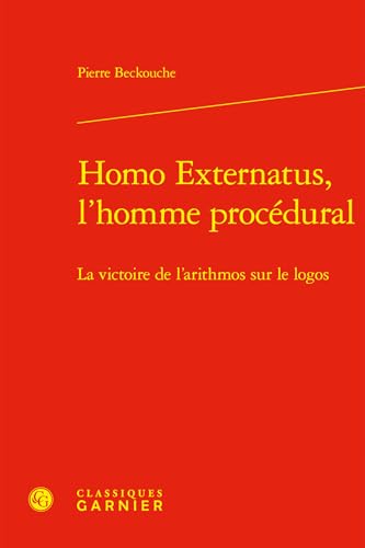Homo Externatus, l'Homme Procedural: La Victoire de l'Arithmos Sur Le Logos von Classiques Garnier