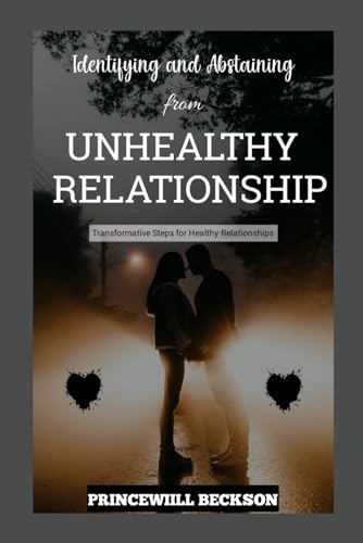 IDENTIFYING AND ABSTAINING FROM UNHEALTHY RELATIONSHIP: From Identification to Liberation: Transformative Steps for Healthy Relationships von Independently published