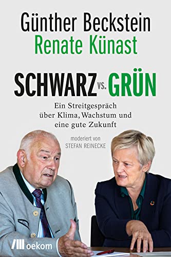 SCHWARZ vs. GRÜN: Ein Streitgespräch über Klima, Wachstum und eine gute Zukunft. Politische Kämpfe um Umwelt, Wirtschaft, Energiekonflikte und nachhaltige Lösungen die unsere Zukunft formen von Oekom Verlag GmbH