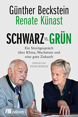 SCHWARZ vs. GRÜN: Ein Streitgespräch über Klima, Wachstum und eine gute Zukunft von Oekom Verlag GmbH