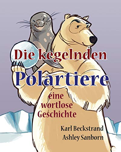 Die kegelnden Polartiere: eine wortlose Geschichte (Stories Without Words, Band 11) von CREATESPACE