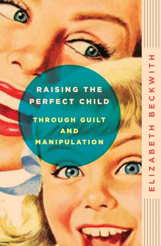 Raising the Perfect Child Through Guilt and Manipulation