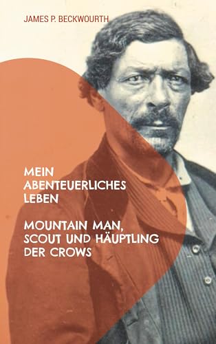 Mein abenteuerliches Leben: Mountain Man, Scout und Häuptling der Crows von BoD – Books on Demand