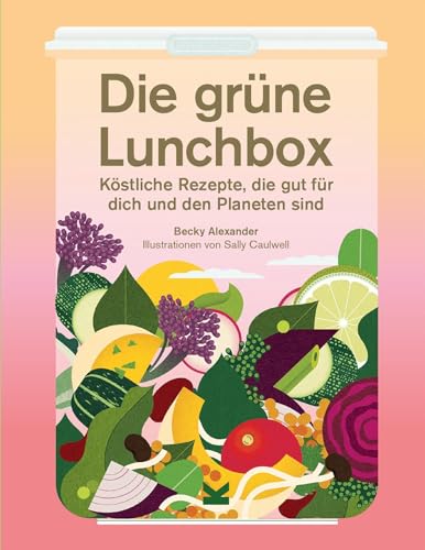 Die grüne Lunchbox. Köstliche Rezepte, die gut für dich und den Planeten sind Die grüne Lunchbox. Köstliche Rezepte, die gut für dich und den Planeten sind