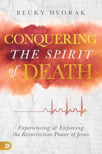 Conquering the Spirit of Death: Experiencing and Enforcing the Resurrection Power of Jesus Conquering the Spirit of Death: Experiencing and Enforcing the Resurrection Power of Jesus