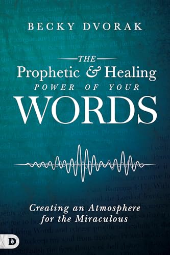The Prophetic and Healing Power of Your Words: Creating an Atmosphere for the Miraculous von Destiny Image