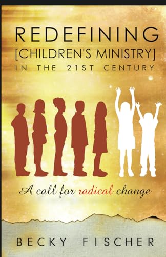Redefining Children's Ministry in the 21st Century: A Call for Radical Change! von Kids in Ministry International