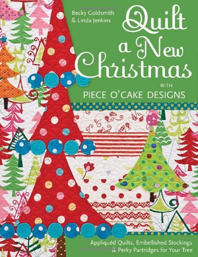 Quilt a New Christmas With Piece O'Cake Designs: Appliqued Quilts, Embellished Stockings & Perky Partridges for Your Tree von C & T Publishing