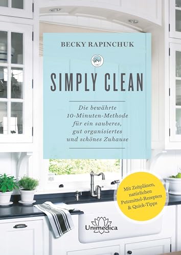 Simply Clean: Die bewährte 10-Minuten-Methode für ein sauberes, gut organisiertes und schönes Zuhause. Mit Zeitplänen, natürlichen Putzmittel-Rezepten & Quick-Tipps. von Narayana Verlag GmbH