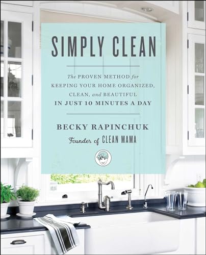 Simply Clean: The Proven Method for Keeping Your Home Organized, Clean, and Beautiful in Just 10 Minutes a Day von Gallery Books