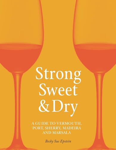 Strong, Sweet and Dry: A Guide to Vermouth, Port, Sherry, Madeira and Marsala von Reaktion Books