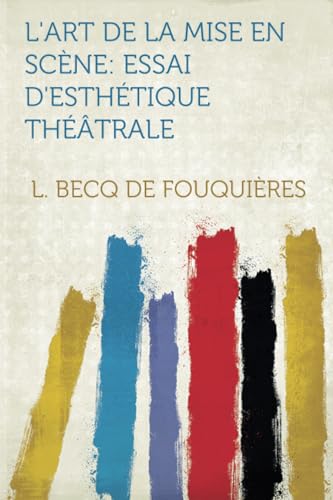 L'art De La Mise En Scène: Essai D'esthétique Théâtrale