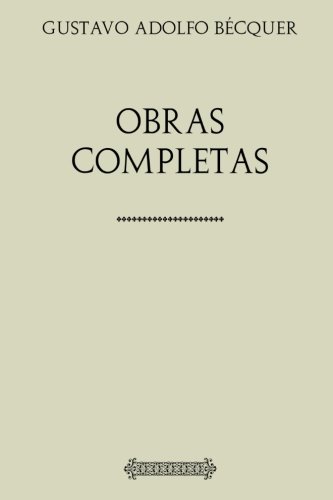 Colección Gustavo Adolfo Bécquer. Obras completas von CreateSpace Independent Publishing Platform