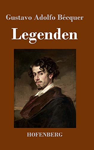 Legenden: Aus dem Spanischen übersetzt mit literarisch-kritischer Einleitung und biografischer Skizze von Ottokar Stauf von der March: Aus dem ... Skizze von Ottokar Stauf von der March