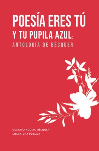 Poesía eres tú y tu pupila azul: Antología de Bécquer