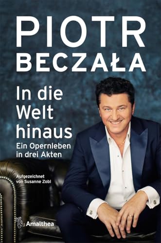 In die Welt hinaus: Ein Opernleben in drei Akten. Aufgezeichnet von Susanne Zobl