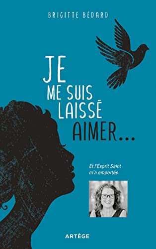 Je me suis laissé aimer: Et l'Esprit Saint m'a emportée