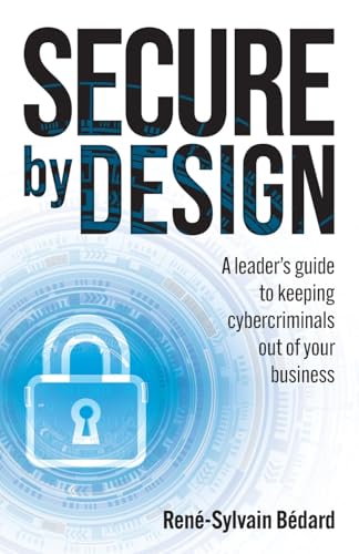 Secure by Design: A leader's guide to keeping cybercriminals out of your business von Rethink Press