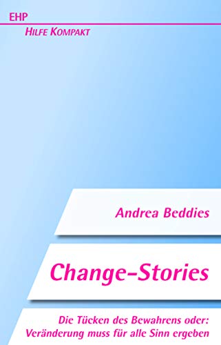 Change-Stories: Die Tücken des Bewahrens: Oder: Veränderung muss für alle Sinn ergeben (EHP-Kompakt)