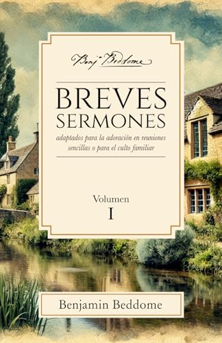 Breves sermones: Volumen 1: Adaptados para la adoración en reuniones sencillas o para el culto familiar (Proyecto Benjamin Beddome, Band 1) von Legado Bautista Confesional