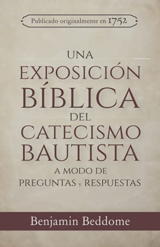 Una Exposición Bíblica del Catecismo Bautista: A modo de preguntas y respuestas (Rescatando Nuestra Herencia Confesional)