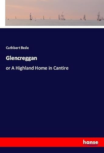 Glencreggan: or A Highland Home in Cantire von hansebooks