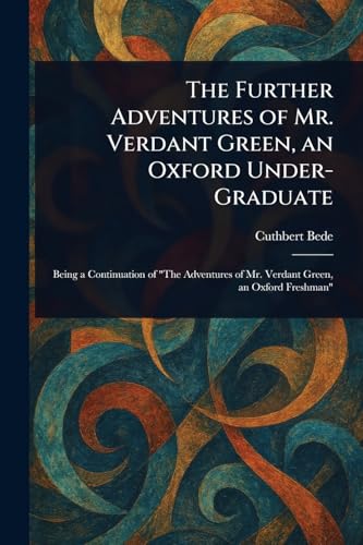 The Further Adventures of Mr. Verdant Green, an Oxford Under-Graduate von Anson Street Press