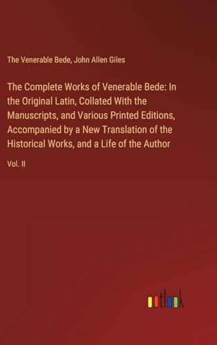 The Complete Works of Venerable Bede: In the Original Latin, Collated With the Manuscripts, and Various Printed Editions, Accompanied by a New ... Works, and a Life of the Author: Vol. II von Outlook Verlag