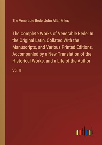 The Complete Works of Venerable Bede: In the Original Latin, Collated With the Manuscripts, and Various Printed Editions, Accompanied by a New ... Works, and a Life of the Author: Vol. II von Outlook Verlag